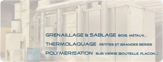 Grenaillage et sablage, thermolaquage, polym�risation sur verre