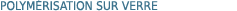 Polym&eacute;risation sur verre